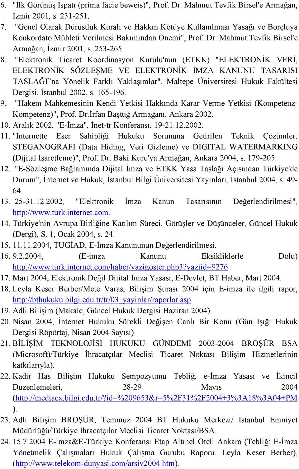 "Elektronik Ticaret Koordinasyon Kurulu'nun (ETKK) "ELEKTRONİK VERİ, ELEKTRONİK SÖZLEŞME VE ELEKTRONİK İMZA KANUNU TASARISI TASLAĞI na Yönelik Farklı Yaklaşımlar", Maltepe Üniversitesi Hukuk