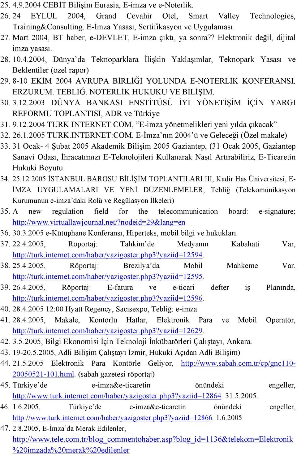 8-10 EKİM 2004 AVRUPA BİRLİĞİ YOLUNDA E-NOTERLİK KONFERANSI. ERZURUM. TEBLİĞ. NOTERLİK HUKUKU VE BİLİŞİM. 30. 3.12.