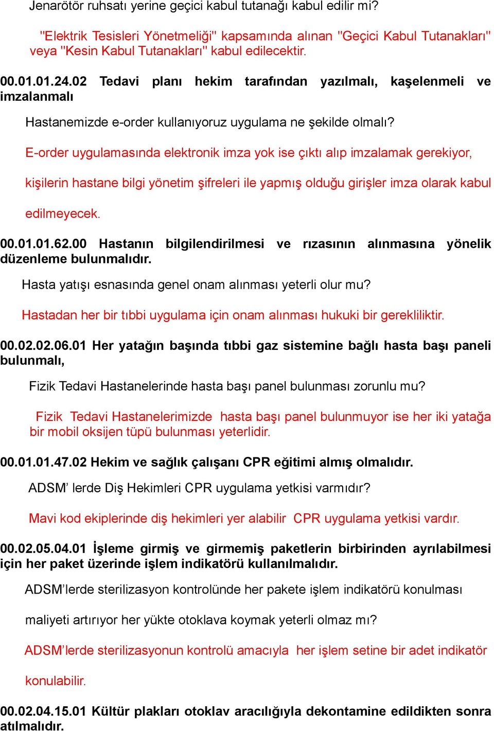 E-order uygulamasında elektronik imza yok ise çıktı alıp imzalamak gerekiyor, kişilerin hastane bilgi yönetim şifreleri ile yapmış olduğu girişler imza olarak kabul edilmeyecek. 00.01.01.62.