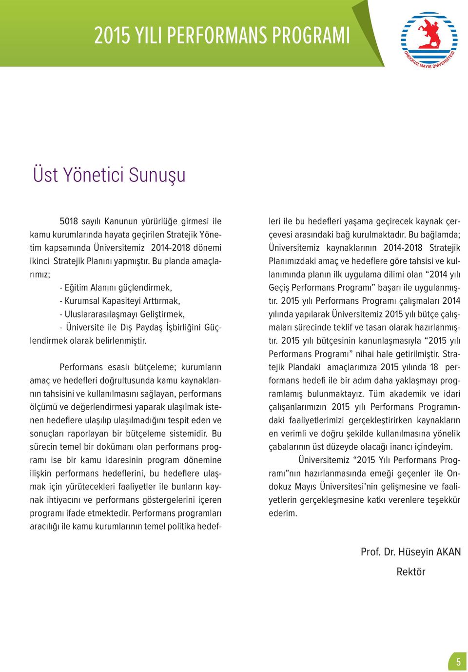 Performans esaslı bütçeleme; kurumların amaç ve hedefleri doğrultusunda kamu kaynaklarının tahsisini ve kullanılmasını sağlayan, performans ölçümü ve değerlendirmesi yaparak ulaşılmak istenen