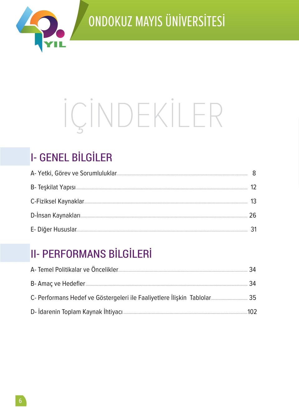 BİLGİLERİ A- Temel Politikalar ve Öncelikler 34 B- Amaç ve Hedefler 34 C- Performans