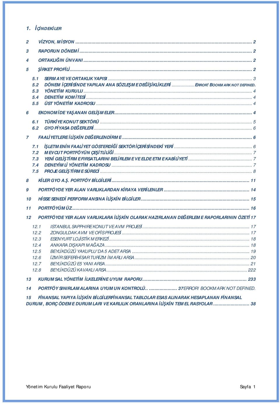 2 GYO PİYASA DEĞERLERİ... 6 7 FAALİYETLERE İLİŞKİN DEĞERLENDİRME... 6 7.1 İŞLETMENİN FAALİYET GÖSTERDİĞİ SEKTÖR İÇERİSİNDEKİ YERİ... 6 7.2 MEVCUT PORTFÖYÜN ÇEŞİTLİLİĞİ... 7 7.