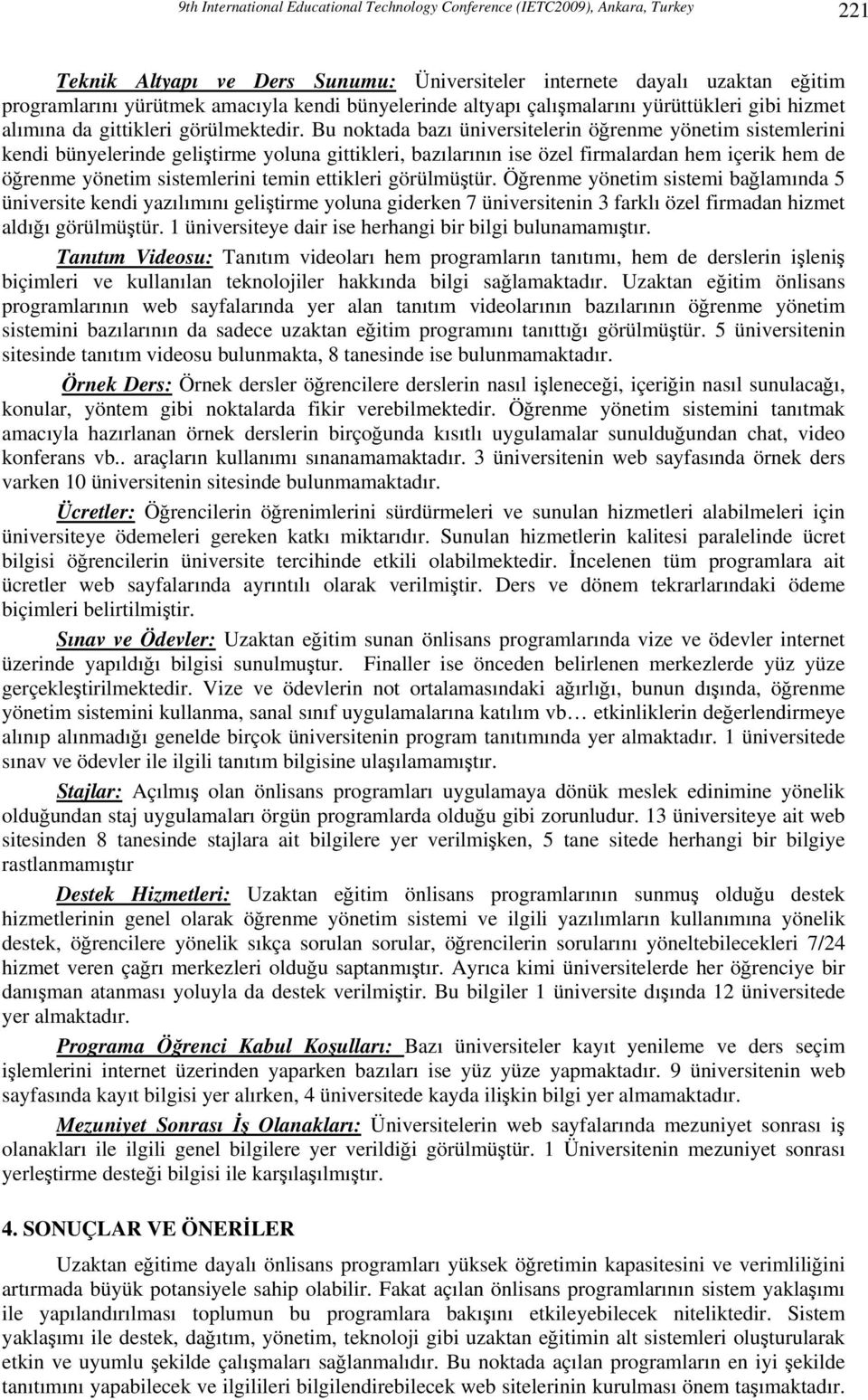 Bu noktada bazı üniversitelerin öğrenme yönetim sistemlerini kendi bünyelerinde geliştirme yoluna gittikleri, bazılarının ise özel firmalardan hem içerik hem de öğrenme yönetim sistemlerini temin