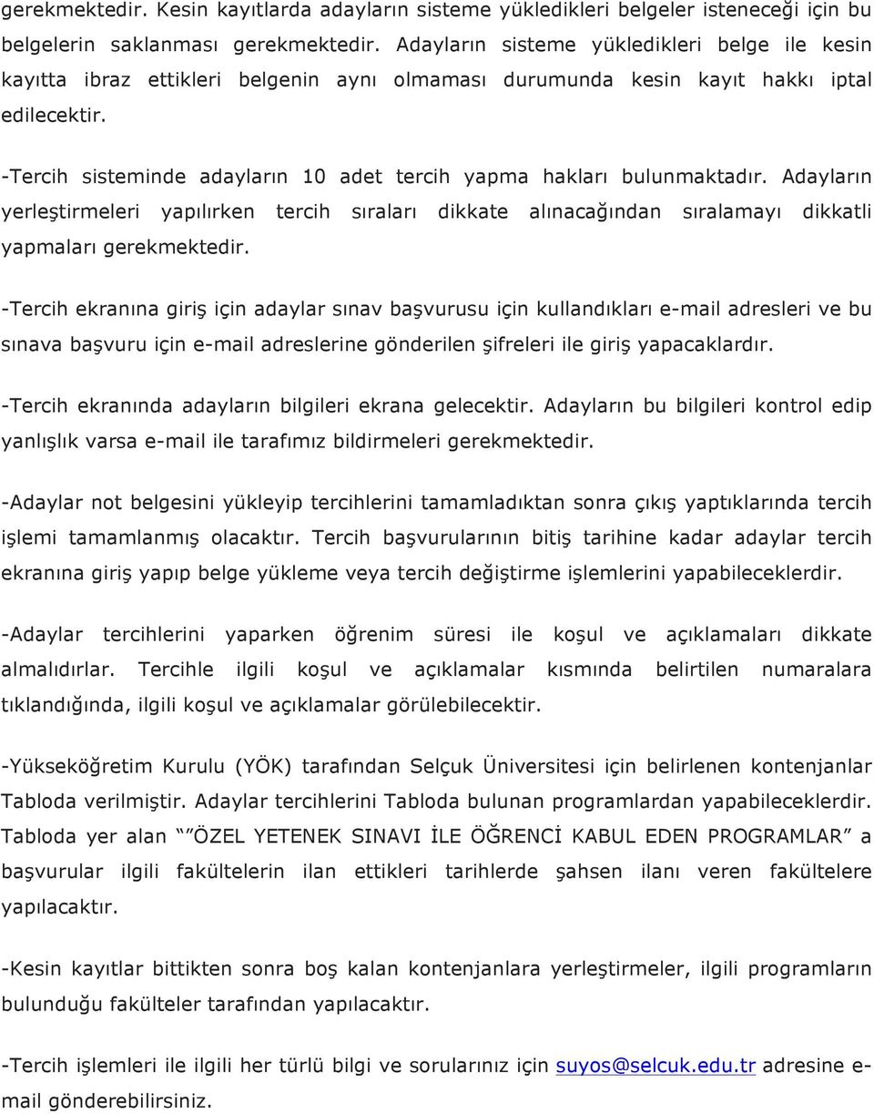 -Tercih sisteminde adayların 10 adet tercih yapma hakları bulunmaktadır. Adayların yerleştirmeleri yapılırken tercih sıraları dikkate alınacağından sıralamayı dikkatli yapmaları gerekmektedir.