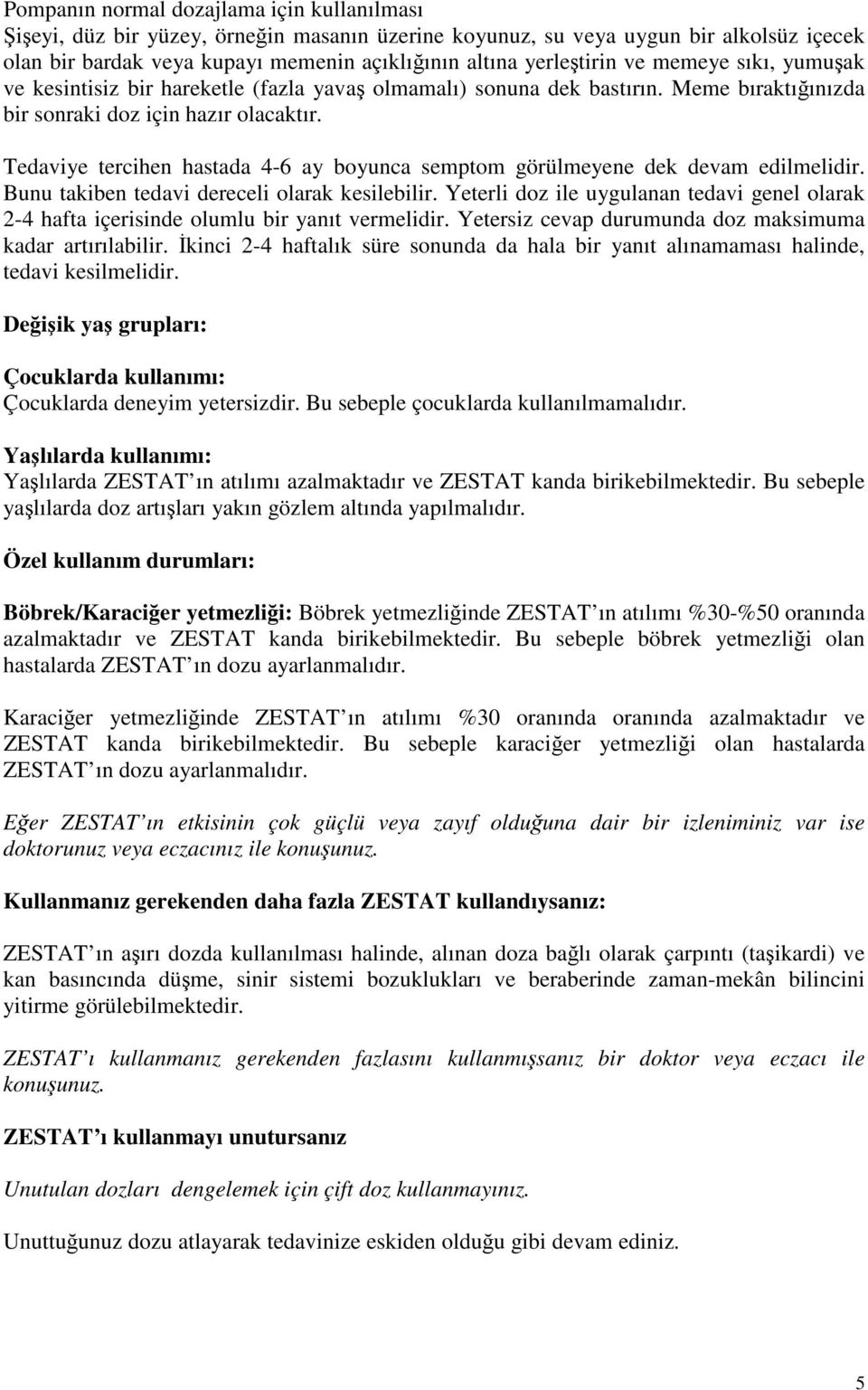 Tedaviye tercihen hastada 4-6 ay boyunca semptom görülmeyene dek devam edilmelidir. Bunu takiben tedavi dereceli olarak kesilebilir.