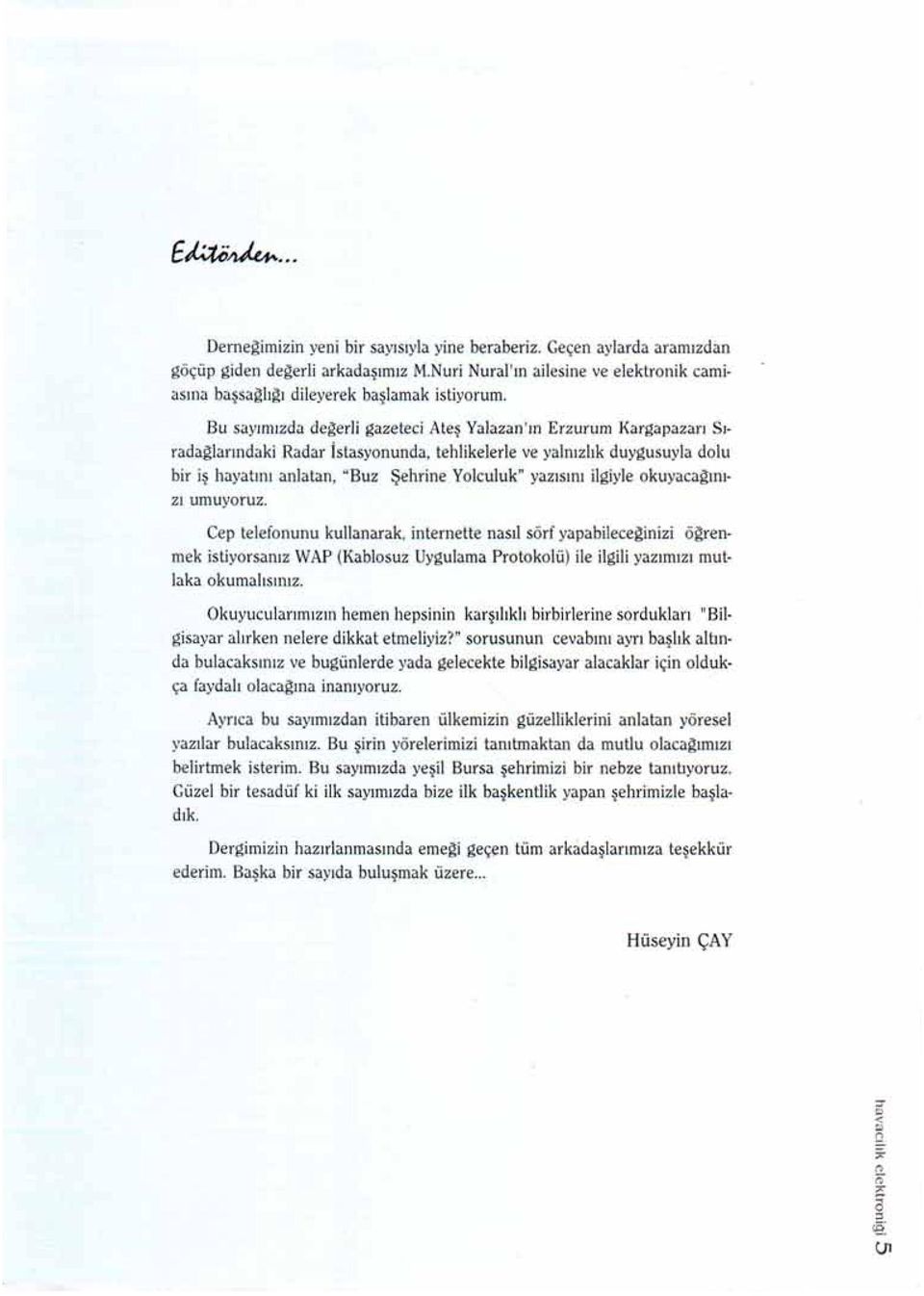 Bu sayımızda deilerli gazeteci Ateş Yalazan'ın Erzurum Kargapazarı Sıradaillarındaki Radar İstasyonunda, tehlikelerle ve yalnızlık duygusuyla dolu bir iş hayatını anlatan, "Buz Şehrine Yolculuk"