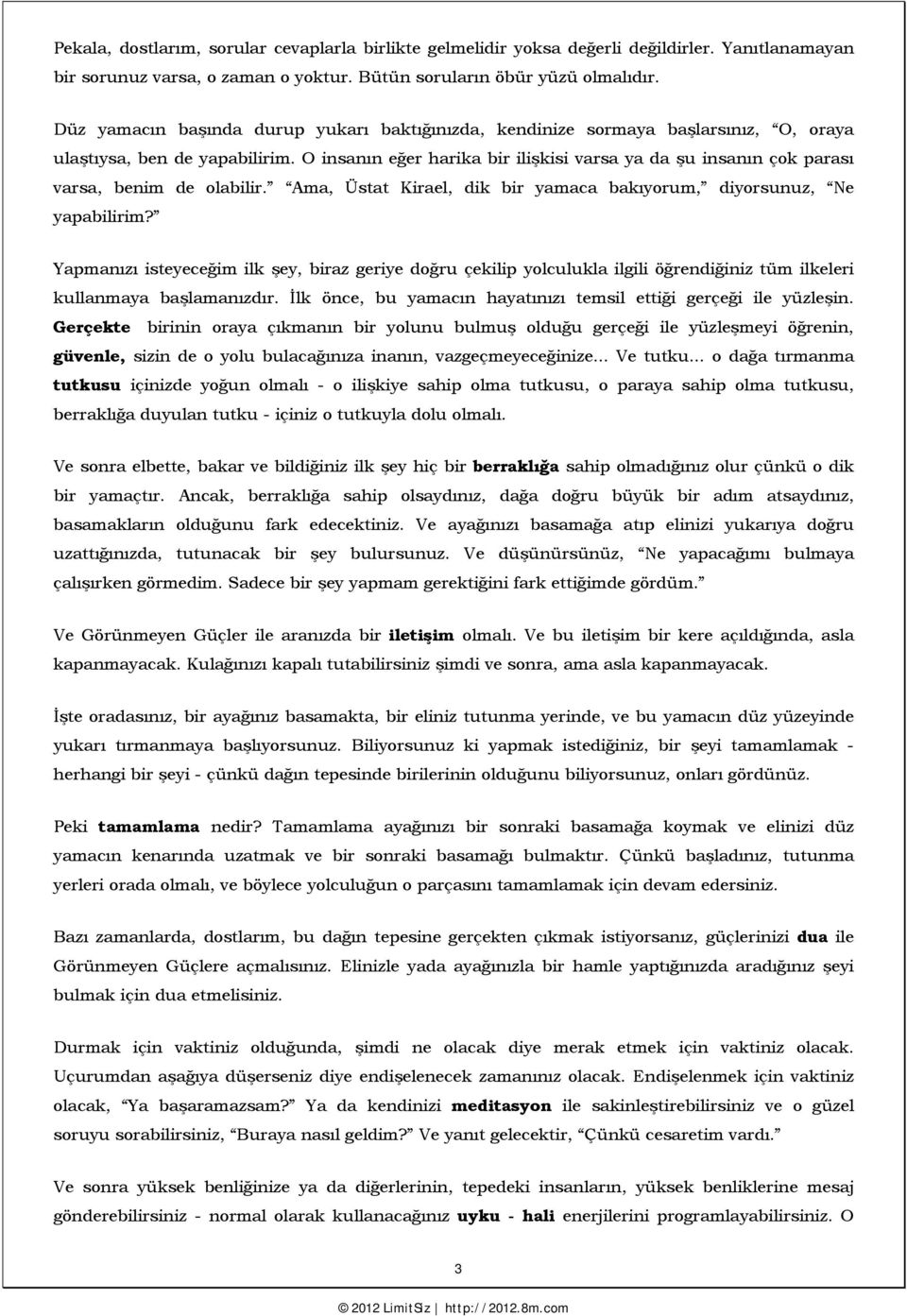 O insanın eğer harika bir ilişkisi varsa ya da şu insanın çok parası varsa, benim de olabilir. Ama, Üstat Kirael, dik bir yamaca bakıyorum, diyorsunuz, Ne yapabilirim?