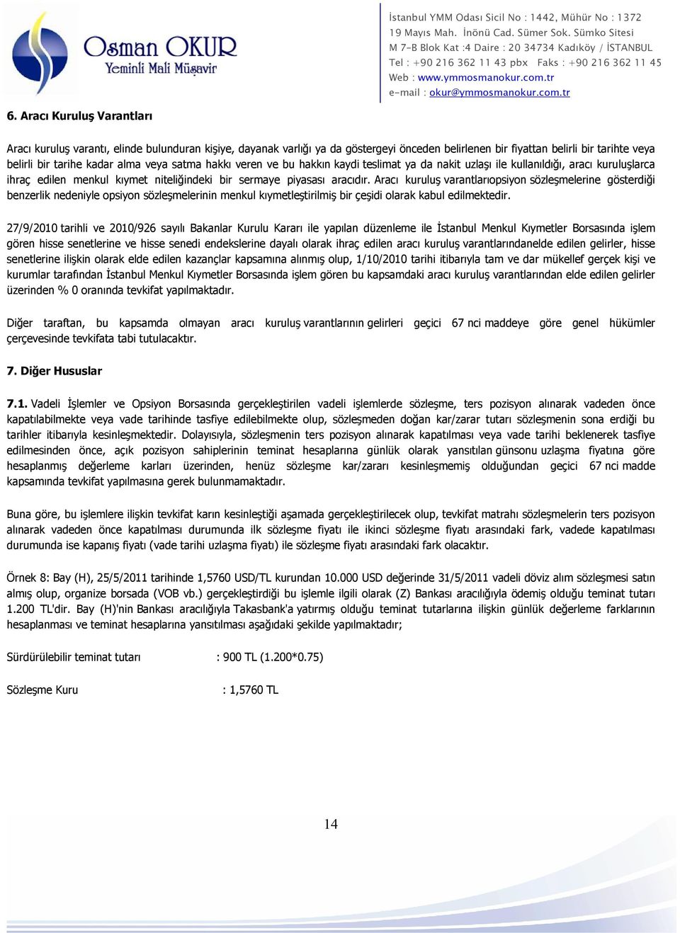 Aracı kuruluş varantlarıopsiyon sözleşmelerine gösterdiği benzerlik nedeniyle opsiyon sözleşmelerinin menkul kıymetleştirilmiş bir çeşidi olarak kabul edilmektedir.