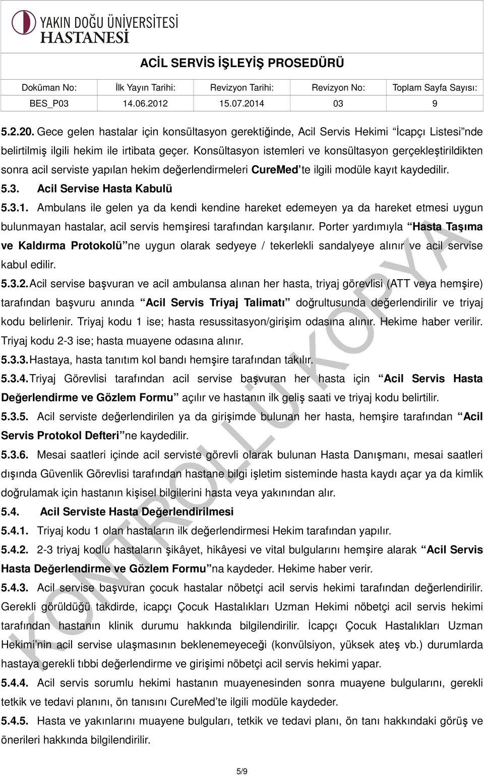 Ambulans ile gelen ya da kendi kendine hareket edemeyen ya da hareket etmesi uygun bulunmayan hastalar, acil servis hemşiresi tarafından karşılanır.