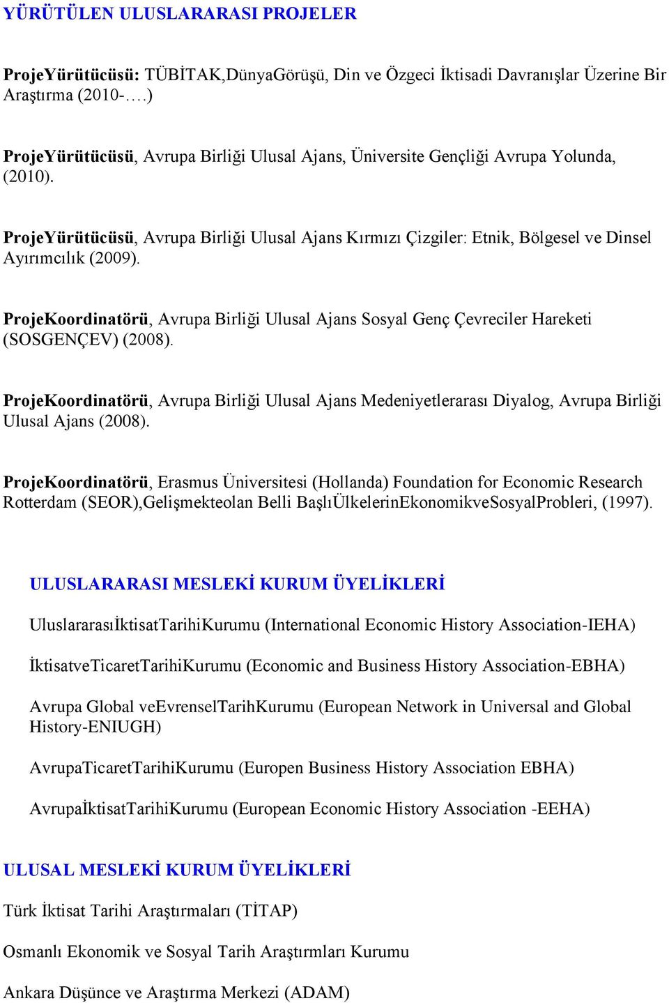 ProjeKoordinatörü, Avrupa Birliği Ulusal Ajans Sosyal Genç Çevreciler Hareketi (SOSGENÇEV) (2008).