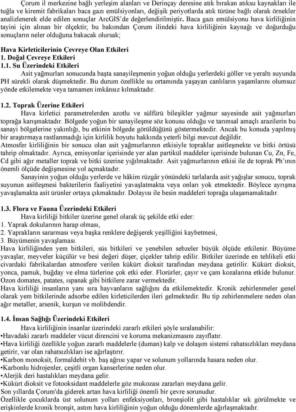 Baca gazı emülsiyonu hava kirliliğinin tayini için alınan bir ölçektir, bu bakımdan Çorum ilindeki hava kirliliğinin kaynağı ve doğurduğu sonuçların neler olduğuna bakacak olursak; Hava