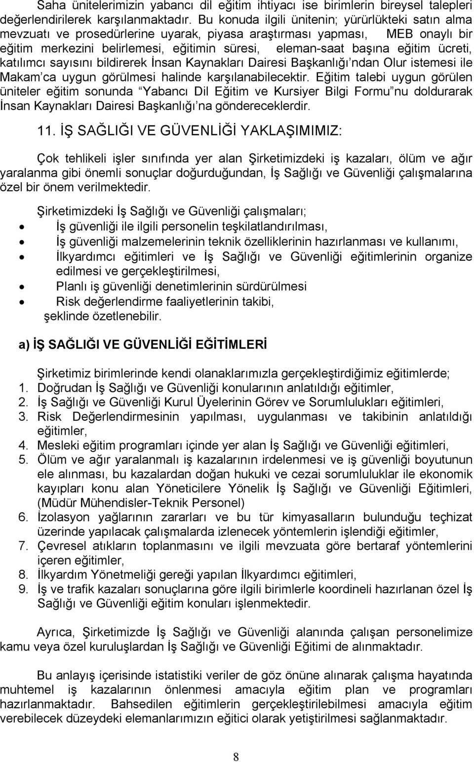 eğitim ücreti, katılımcı sayısını bildirerek İnsan Kaynakları Dairesi Başkanlığı ndan Olur istemesi ile Makam ca uygun görülmesi halinde karşılanabilecektir.