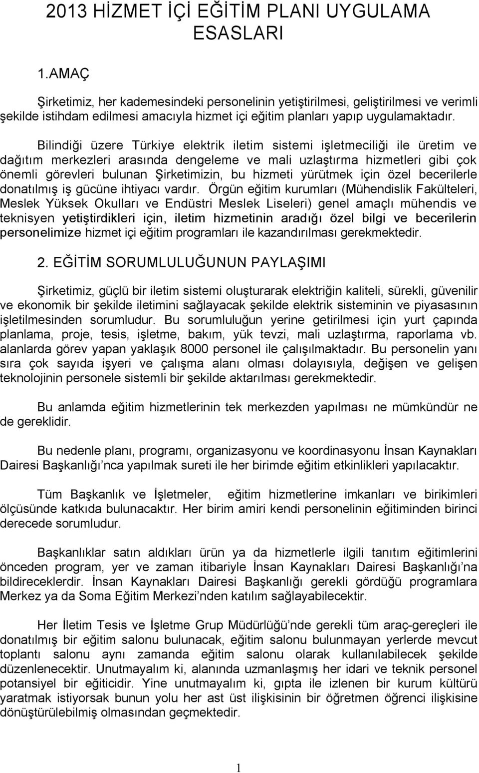 Bilindiği üzere Türkiye elektrik iletim sistemi işletmeciliği ile üretim ve dağıtım merkezleri arasında dengeleme ve mali uzlaştırma hizmetleri gibi çok önemli görevleri bulunan Şirketimizin, bu