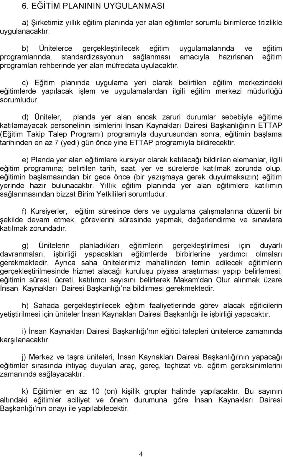 c) Eğitim planında uygulama yeri olarak belirtilen eğitim merkezindeki eğitimlerde yapılacak işlem ve uygulamalardan ilgili eğitim merkezi müdürlüğü sorumludur.