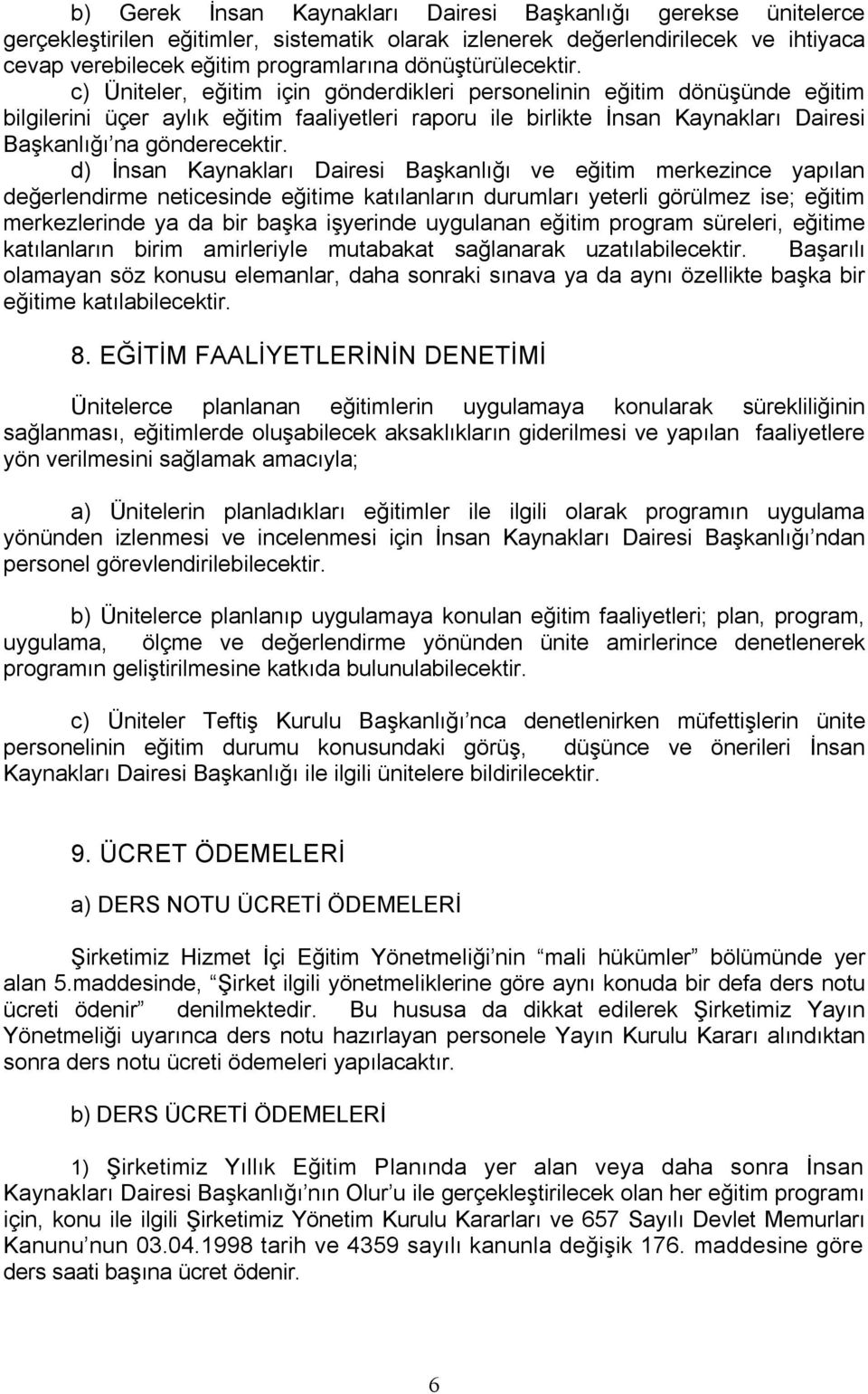 c) Üniteler, eğitim için gönderdikleri personelinin eğitim dönüşünde eğitim bilgilerini üçer aylık eğitim faaliyetleri raporu ile birlikte İnsan Kaynakları Dairesi Başkanlığı na gönderecektir.