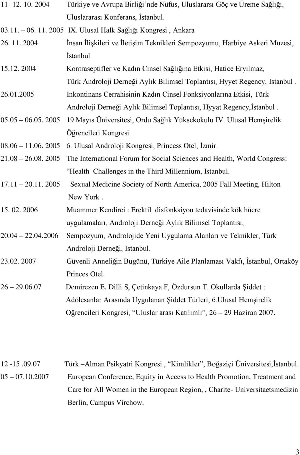 2004 Kontraseptifler ve Kadın Cinsel Sağlığına Etkisi, Hatice Eryılmaz, Türk Androloji Derneği Aylık Bilimsel Toplantısı, Hyyet Regency, İstanbul. 26.01.