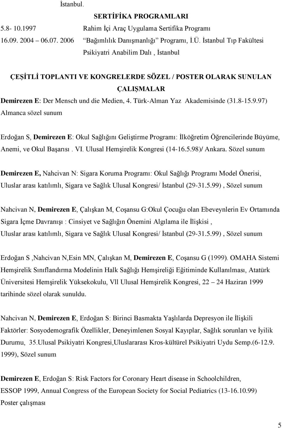 Türk-Alman Yaz Akademisinde (31.8-15.9.97) Almanca sözel sunum Erdoğan S, Demirezen E: Okul Sağlığını Geliştirme Programı: İlköğretim Öğrencilerinde Büyüme, Anemi, ve Okul Başarısı. VI.