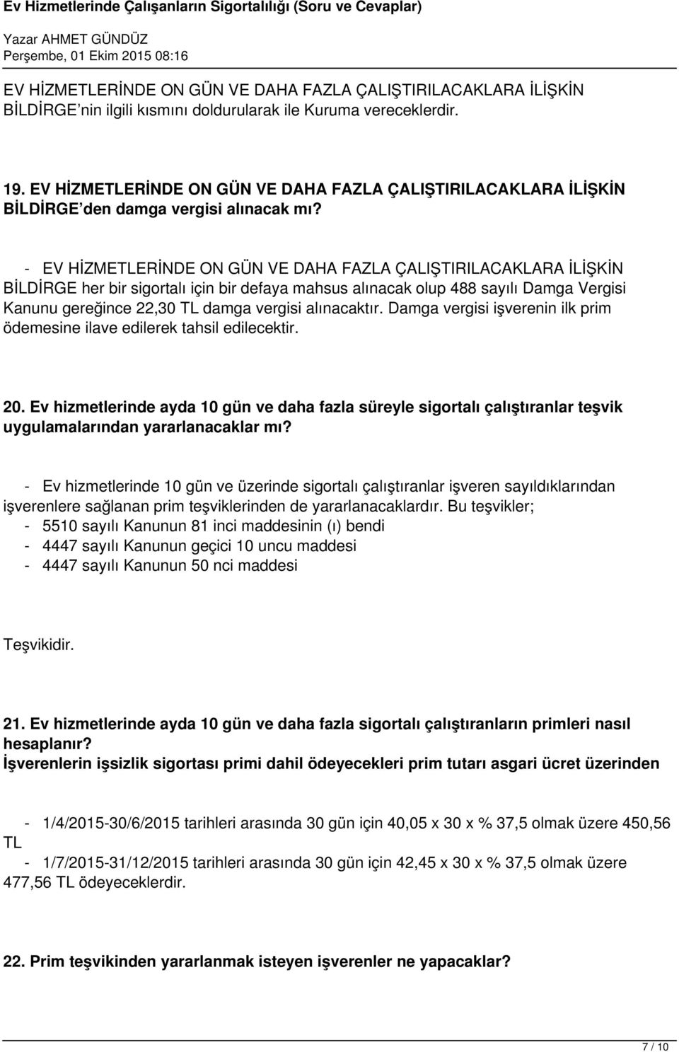 - EV HİZMETLERİNDE ON GÜN VE DAHA FAZLA ÇALIŞTIRILACAKLARA İLİŞKİN BİLDİRGE her bir sigortalı için bir defaya mahsus alınacak olup 488 sayılı Damga Vergisi Kanunu gereğince 22,30 TL damga vergisi