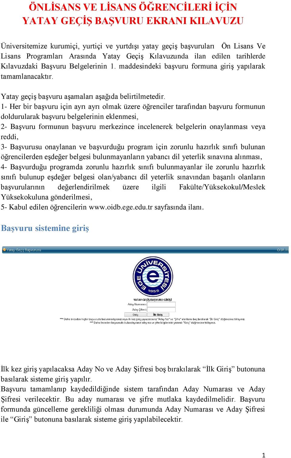 1- Her bir başvuru için ayrı ayrı olmak üzere öğrenciler tarafından başvuru formunun doldurularak başvuru belgelerinin eklenmesi, 2- Başvuru formunun başvuru merkezince incelenerek belgelerin