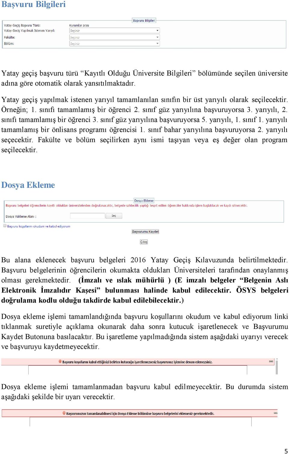 sınıfı tamamlamış bir öğrenci 3. sınıf güz yarıyılına başvuruyorsa 5. yarıyılı, 1. sınıf 1. yarıyılı tamamlamış bir önlisans programı öğrencisi 1. sınıf bahar yarıyılına başvuruyorsa 2.