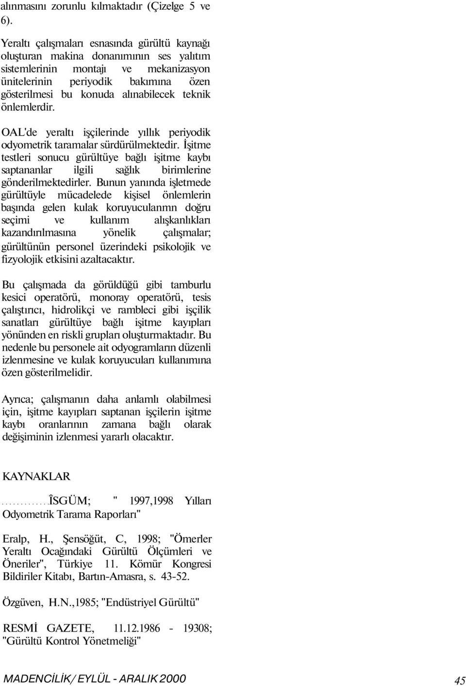 teknik önlemlerdir. OAL'de yeraltı işçilerinde yıllık periyodik odyometrik taramalar sürdürülmektedir.