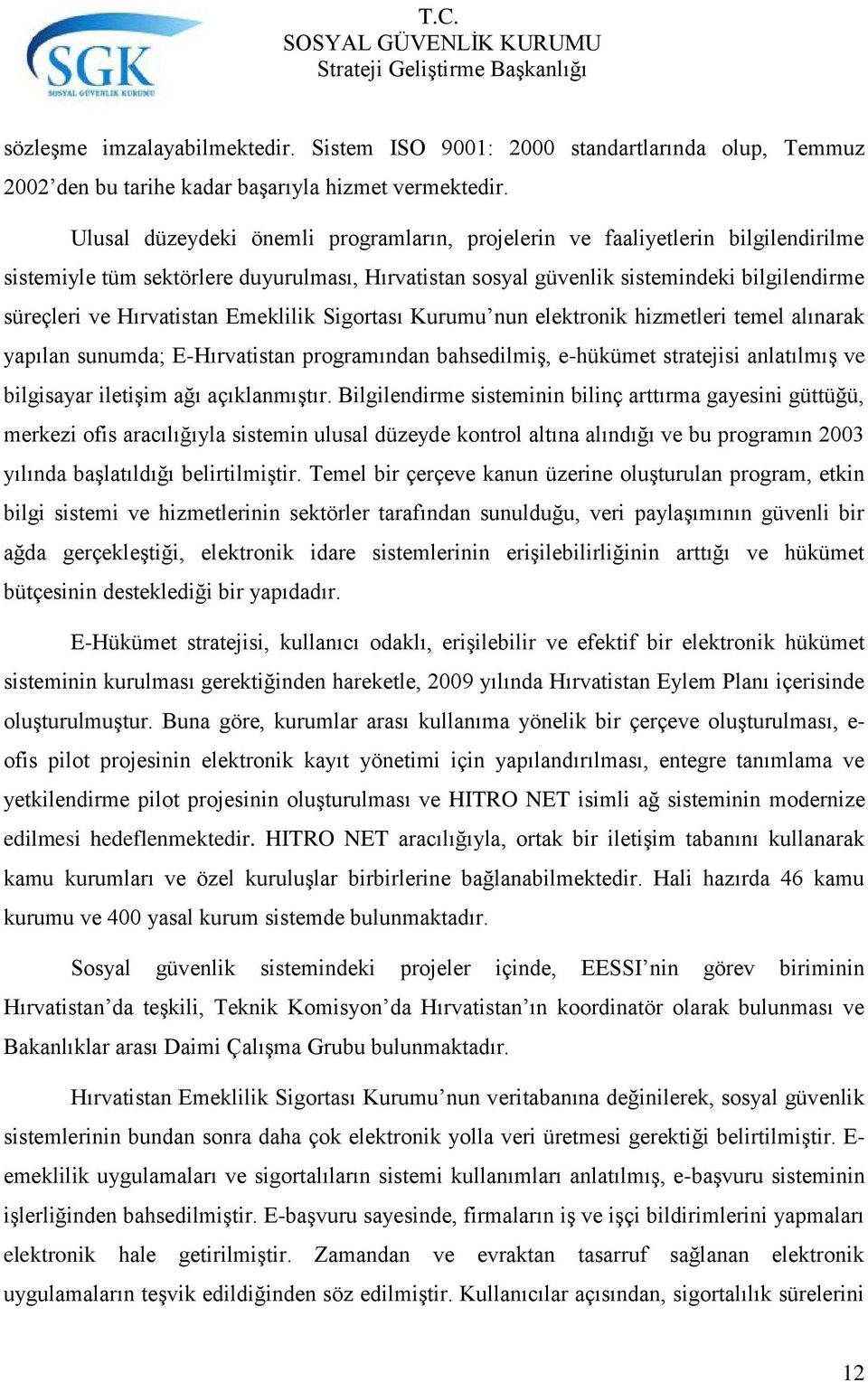 Hırvatistan Emeklilik Sigortası Kurumu nun elektronik hizmetleri temel alınarak yapılan sunumda; E-Hırvatistan programından bahsedilmiş, e-hükümet stratejisi anlatılmış ve bilgisayar iletişim ağı