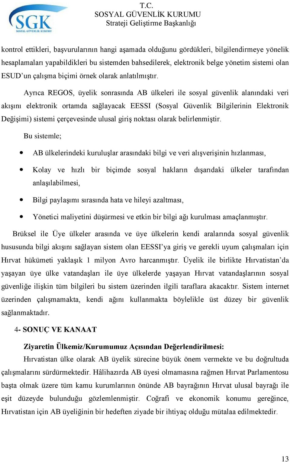 Ayrıca REGOS, üyelik sonrasında AB ülkeleri ile sosyal güvenlik alanındaki veri akışını elektronik ortamda sağlayacak EESSI (Sosyal Güvenlik Bilgilerinin Elektronik Değişimi) sistemi çerçevesinde