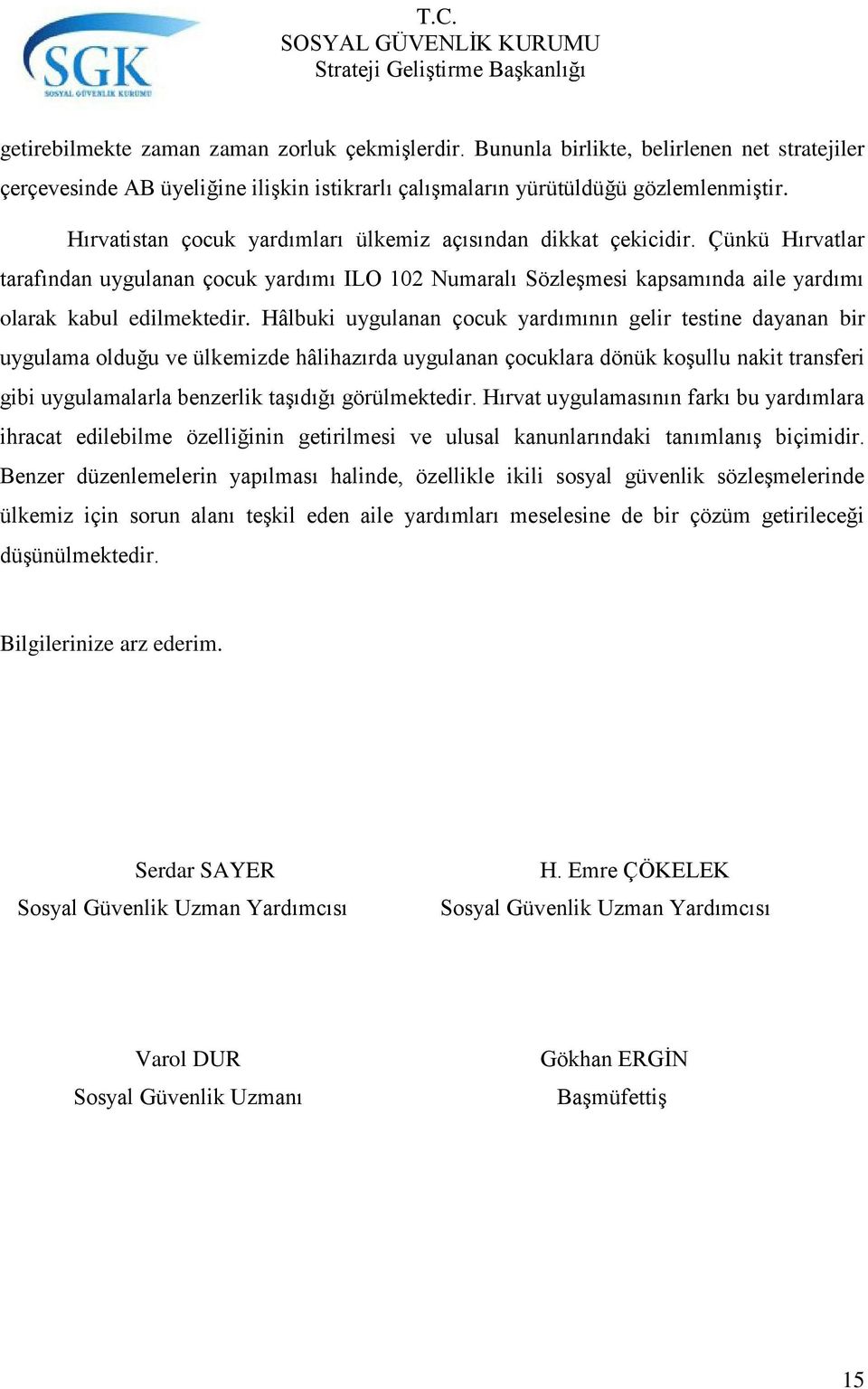 Hâlbuki uygulanan çocuk yardımının gelir testine dayanan bir uygulama olduğu ve ülkemizde hâlihazırda uygulanan çocuklara dönük koşullu nakit transferi gibi uygulamalarla benzerlik taşıdığı