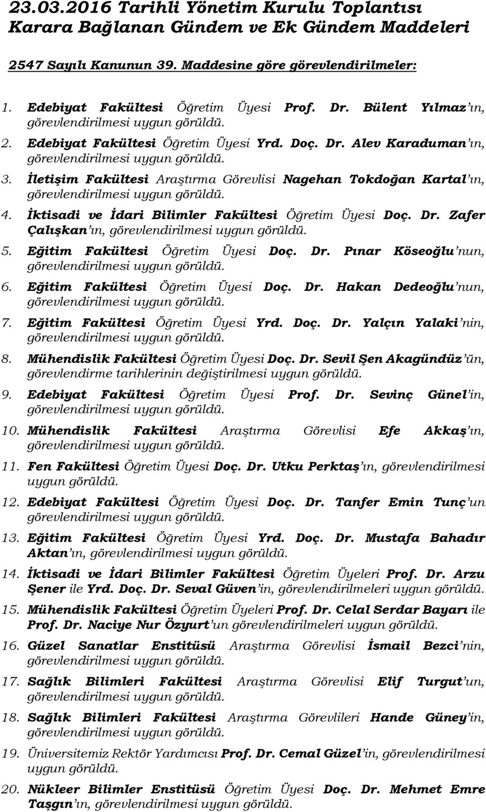 İktisadi ve İdari Bilimler Fakültesi Öğretim Üyesi Doç. Dr. Zafer Çalışkan ın, 5. Eğitim Fakültesi Öğretim Üyesi Doç. Dr. Pınar Köseoğlu nun, 6. Eğitim Fakültesi Öğretim Üyesi Doç. Dr. Hakan Dedeoğlu nun, 7.