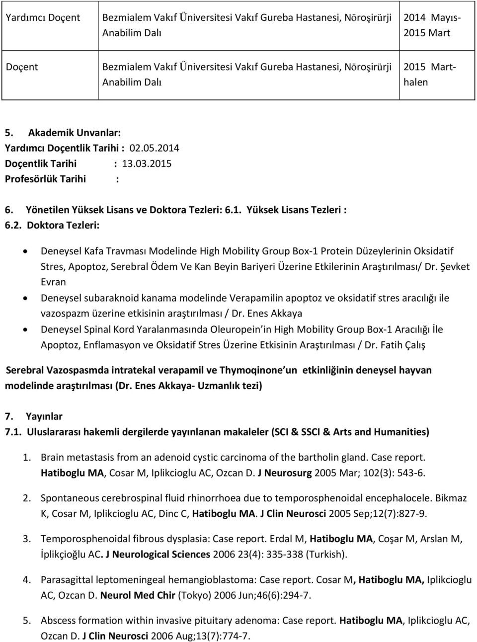 2. Doktora Tezleri: Deneysel Kafa Travması Modelinde High Mobility Group Box-1 Protein Düzeylerinin Oksidatif Stres, Apoptoz, Serebral Ödem Ve Kan Beyin Bariyeri Üzerine Etkilerinin Araştırılması/ Dr.