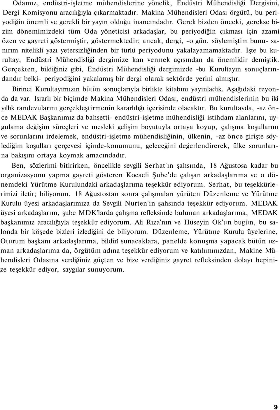 Gerek bizden önceki, gerekse bizim dönemimizdeki tüm Oda yöneticisi arkadaşlar, bu periyodiğin çıkması için azami özen ve gayreti göstermiştir, göstermektedir; ancak, dergi, -o gün, söylemiştim bunu-