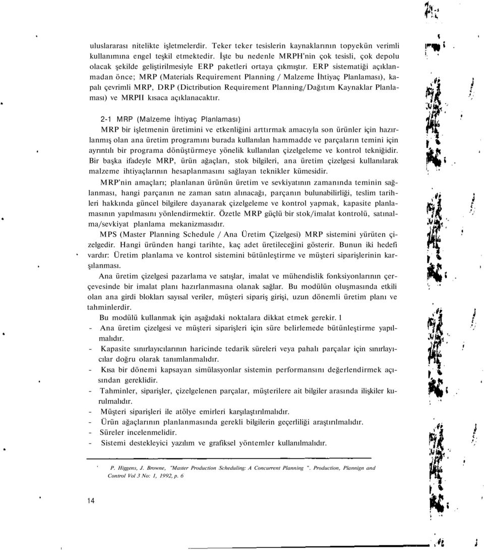 ERP sistematiği açıklanmadan önce; MRP (Materials Requirement Planning / Malzeme İhtiyaç Planlaması), kapalı çevrimli MRP, DRP (Dictribution Requirement Planning/Dağıtım Kaynaklar Planlaması) ve