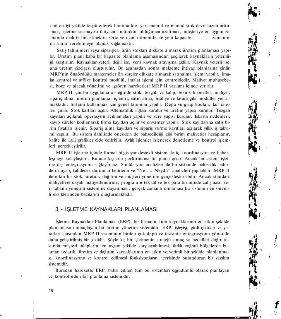 Üretim planı kaba bir kapasite planlama aşamasından geçilerek kaynakların yeterliliği araştırılır. Kaynaklar yeterli değil ise, yeni kaynak arayışına gidilir.