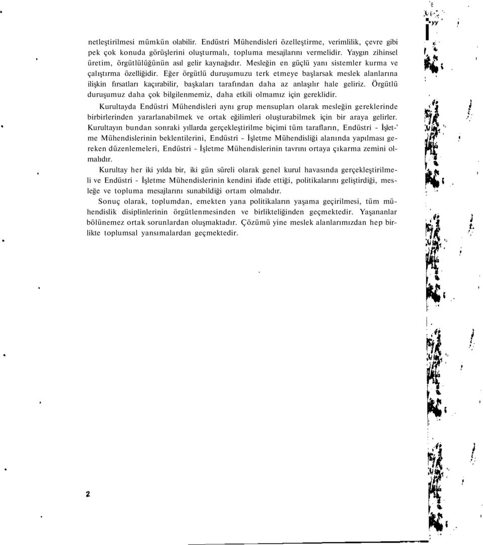 Eğer örgütlü duruşumuzu terk etmeye başlarsak meslek alanlarına ilişkin fırsatları kaçırabilir, başkaları tarafından daha az anlaşılır hale geliriz.