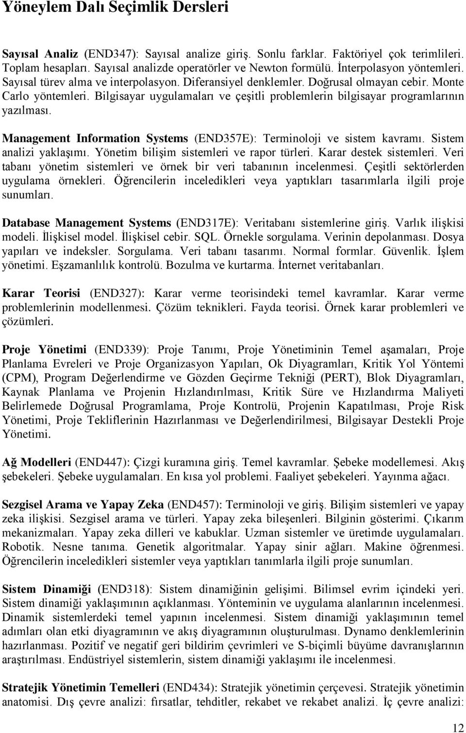 Bilgisayar uygulamaları ve çeşitli problemlerin bilgisayar programlarının yazılması. Management Information Systems (END357E): Terminoloji ve sistem kavramı. Sistem analizi yaklaşımı.