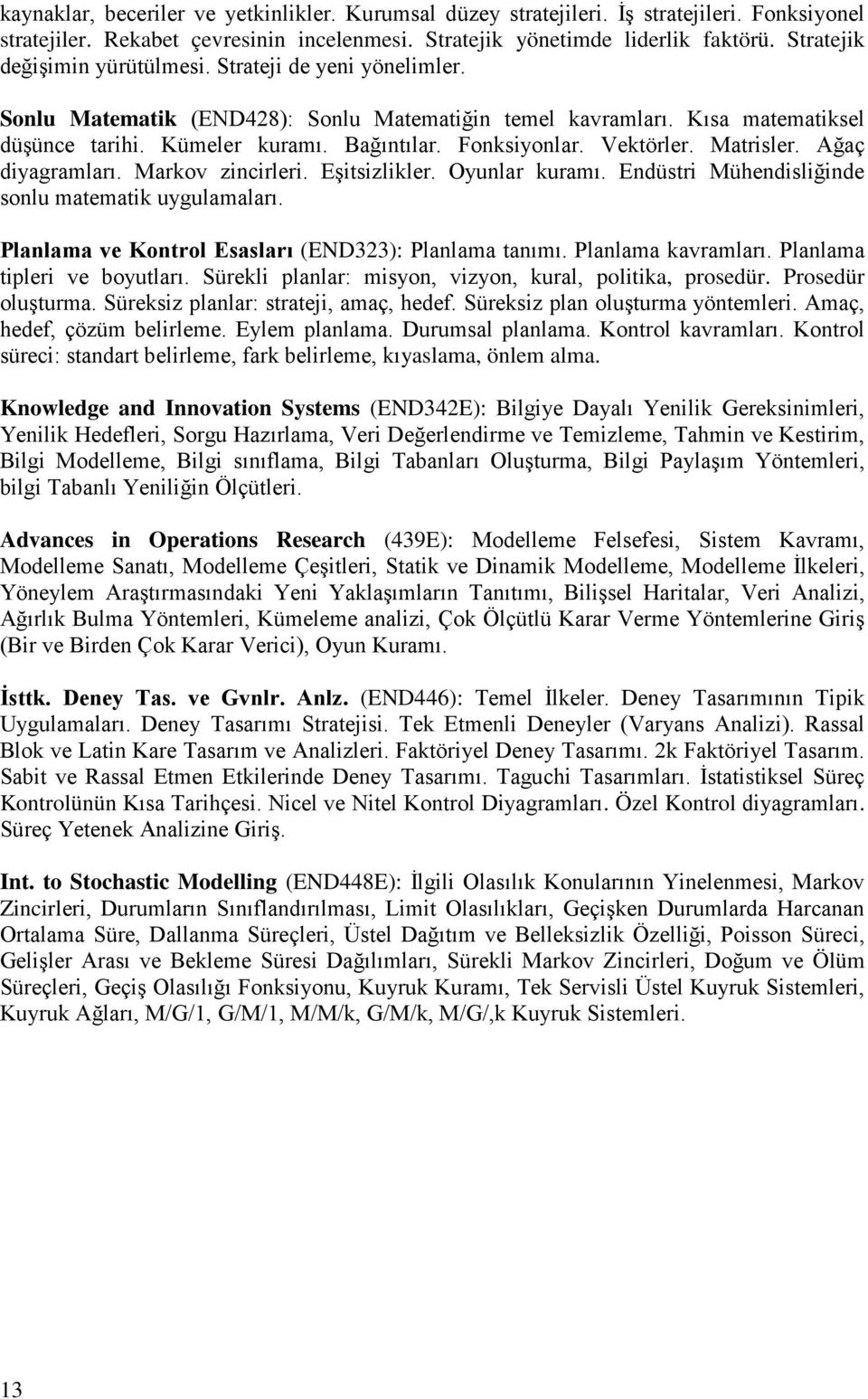 Vektörler. Matrisler. Ağaç diyagramları. Markov zincirleri. Eşitsizlikler. Oyunlar kuramı. Endüstri Mühendisliğinde sonlu matematik uygulamaları.