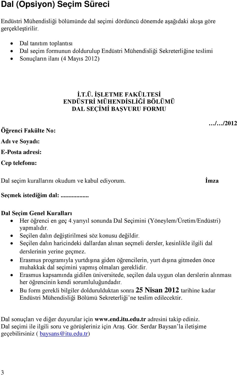 İŞLETME FAKÜLTESİ ENDÜSTRİ MÜHENDİSLİĞİ BÖLÜMÜ DAL SEÇİMİ BAŞVURU FORMU Öğrenci Fakülte No: Adı ve Soyadı: E-Posta adresi: Cep telefonu: Dal seçim kurallarını okudum ve kabul ediyorum.