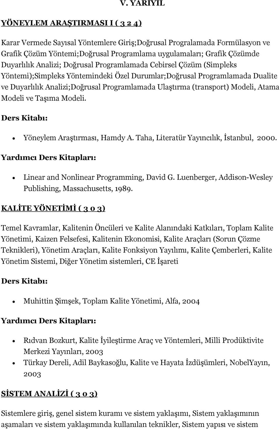 (transport) Modeli, Atama Modeli ve Taşıma Modeli. Yöneylem Araştırması, Hamdy A. Taha, Literatür Yayıncılık, İstanbul, 2000. Linear and Nonlinear Programming, David G.