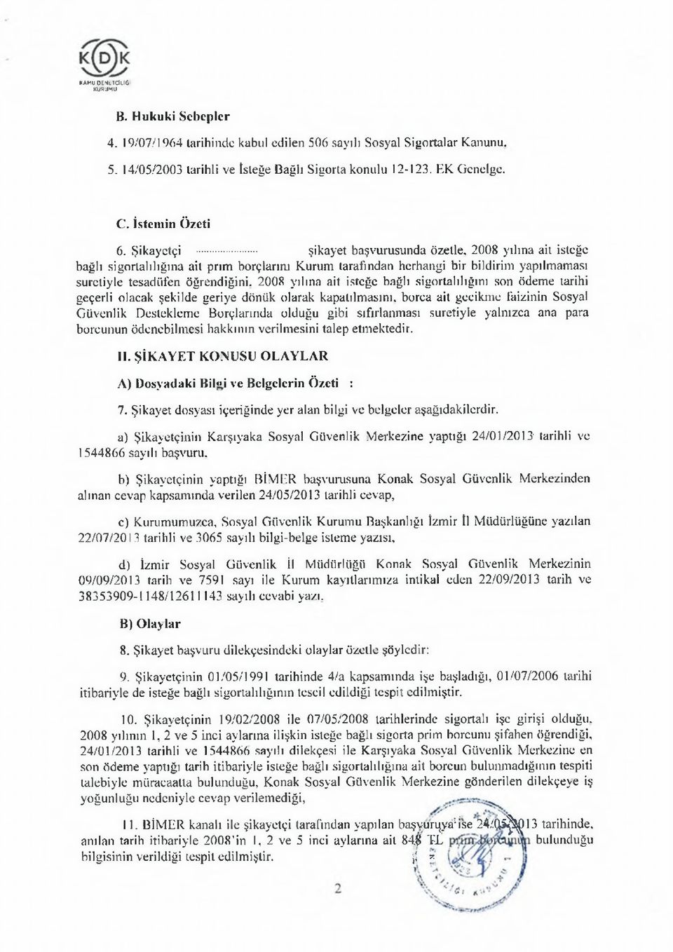 2008 yılına ait isteğe bağlı sigortalılığını son ödeme tarihi geçerli olacak şekilde geriye dönük olarak kapatılmasını, borca ait gecikme faizinin Sosyal Güvenlik Destekleme Borçlarında olduğu gibi