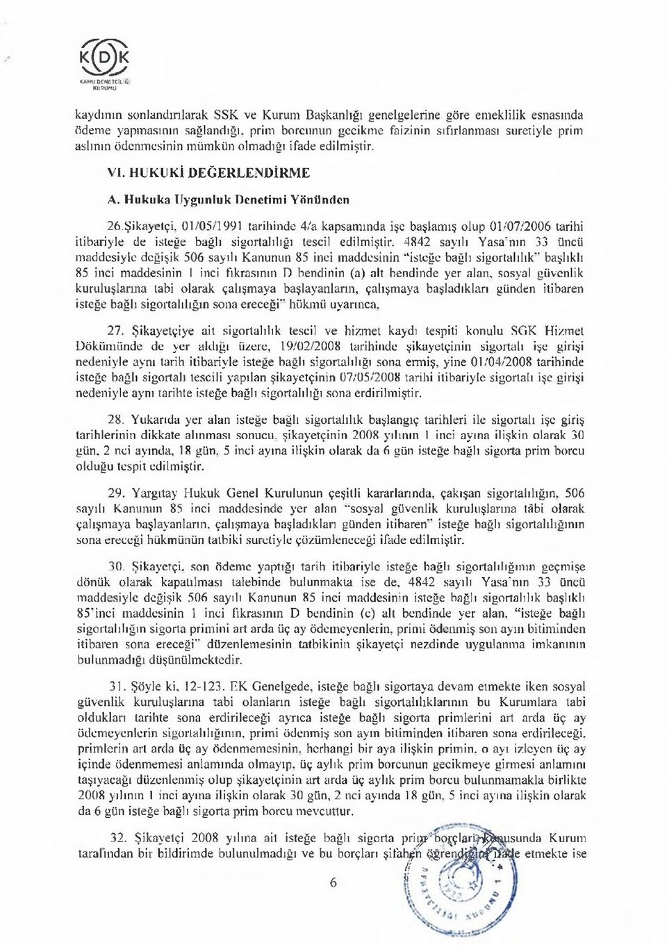 ödenmesinin mümkün olmadığı ifade edilmiştir. VI. HUKUKİ D E Ğ E R L E N D İR M E A. H ukuka Uygunluk Denetimi Yönünden 26.Şikayetçi.