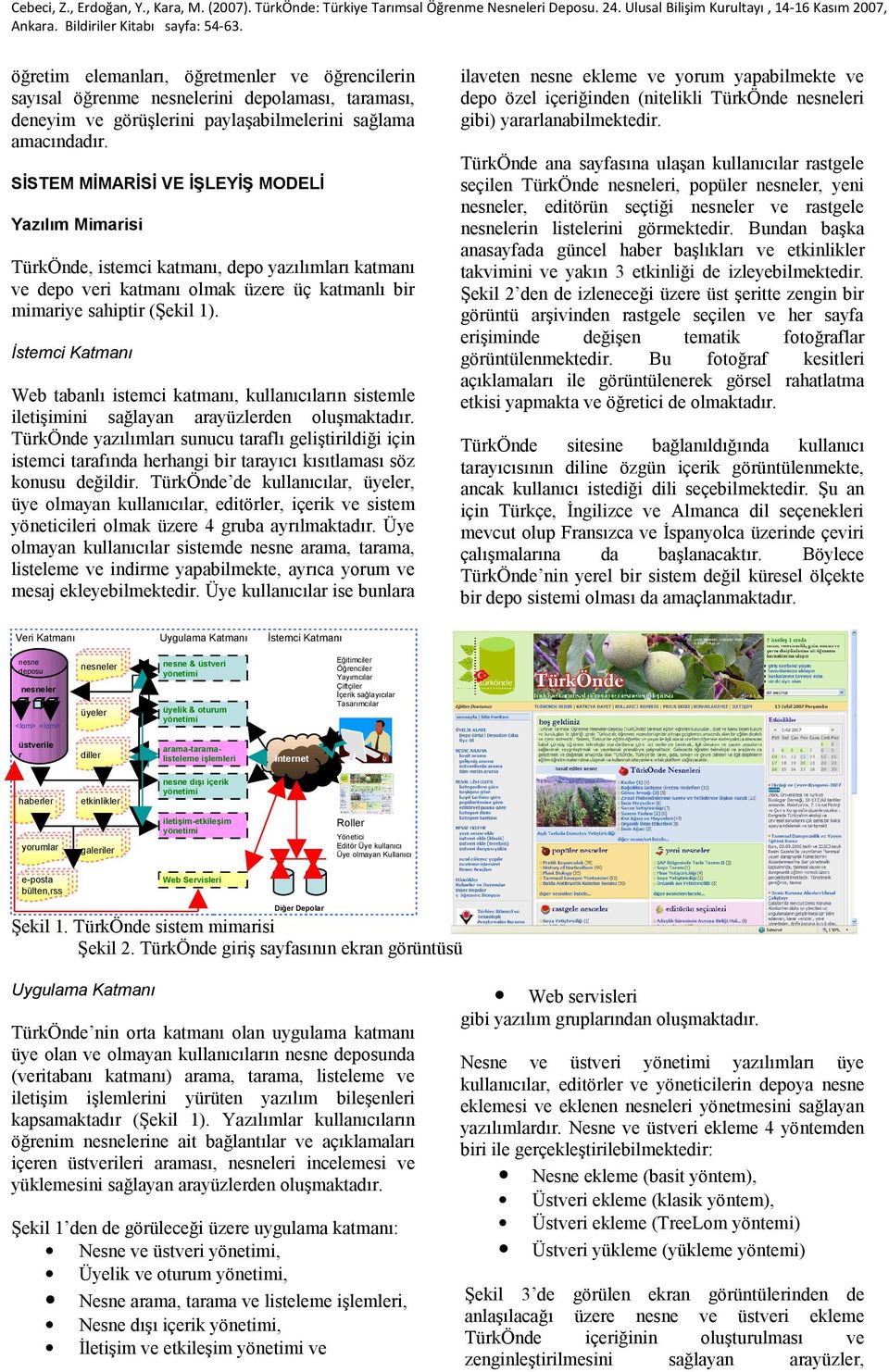 İstemci Katmanı Web tabanlı istemci katmanı, kullanıcıların sistemle iletişimini sağlayan arayüzlerden oluşmaktadır.