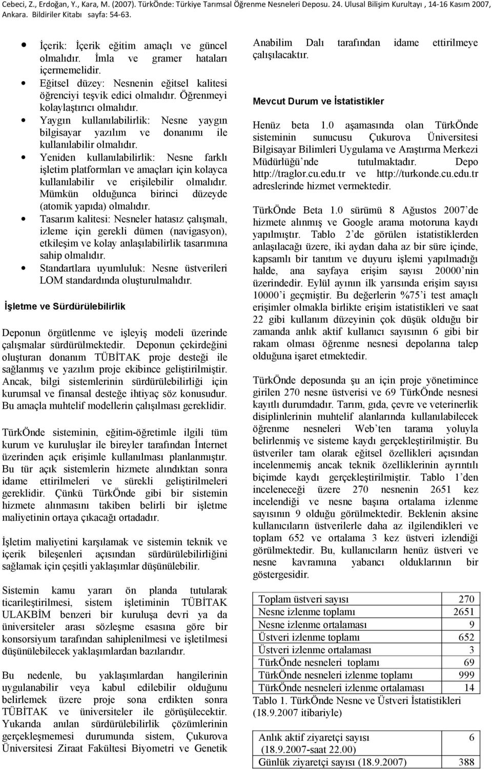 Yeniden kullanılabilirlik: Nesne farklı işletim platformları amaçları için kolayca kullanılabilir erişilebilir olmalıdır. Mümkün olduğunca birinci düzeyde (atomik yapıda) olmalıdır.