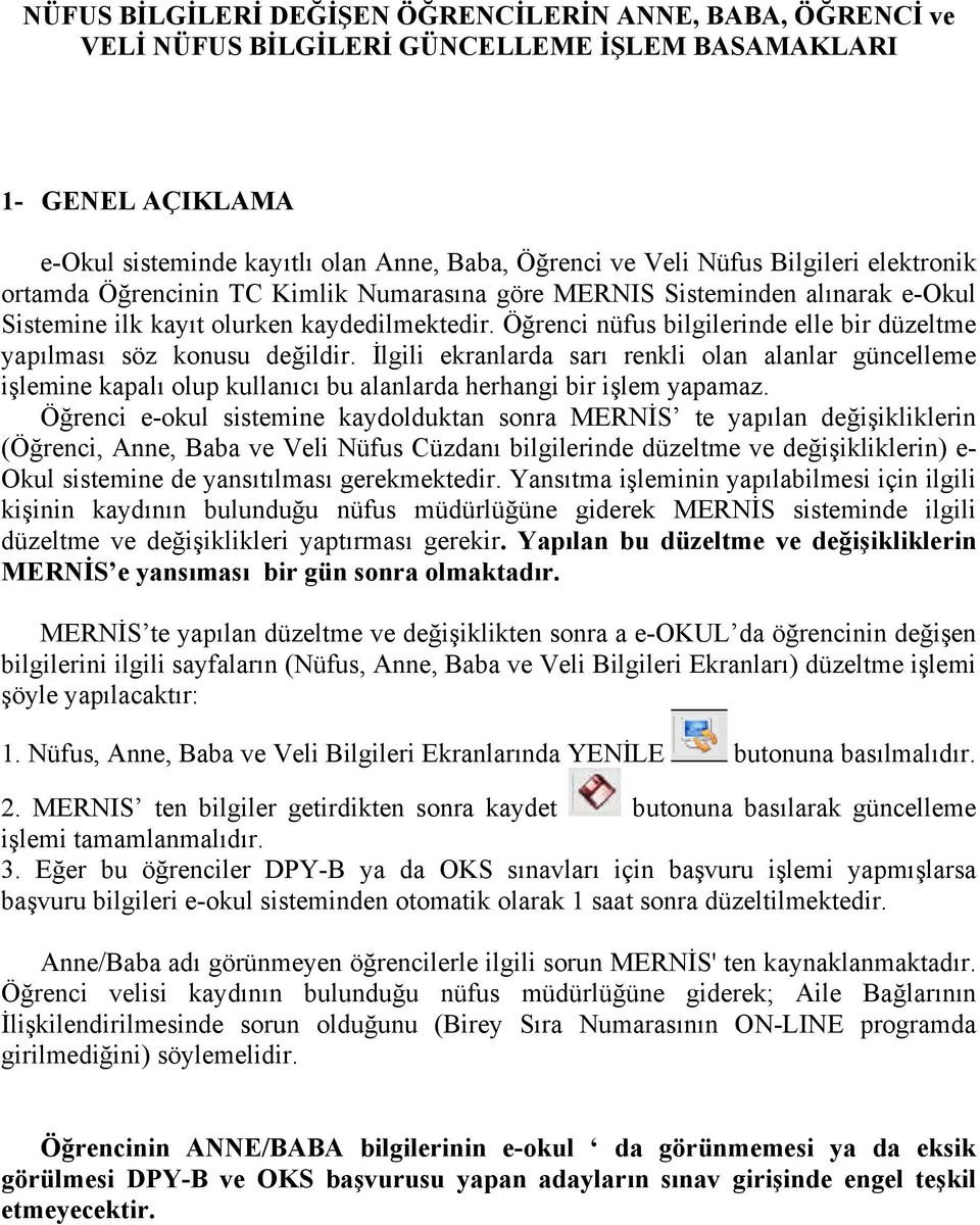 Öğrenci nüfus bilgilerinde elle bir düzeltme yapılması söz konusu değildir.