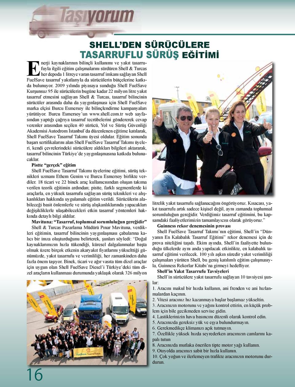 2009 yılında piyasaya sunduğu Shell FuelSave Kurşunsuz 95 ile sürücülerin bugüne kadar 22 milyon litre yakıt tasarruf etmesini sağlayan Shell & Turcas, tasarruf bilincinin sürücüler arasında daha da