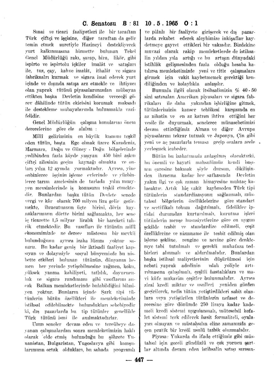 içinde ve dışında satışa arz etmekle ve ihtiyacı olan yaprak tütünü piyasalarımızdan mubayaa ettikten başka Devletin kendisine vereceği görev dâhilinde tütün ekicisini korumak maksadı ile destekleme