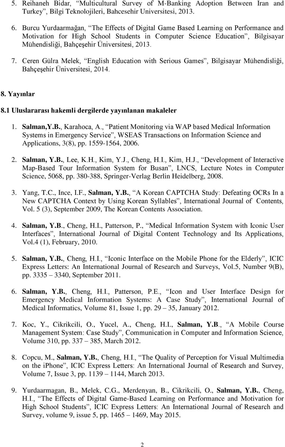2013. 7. Ceren Gülra Melek, English Education with Serious Games, Bilgisayar Mühendisliği, Bahçeşehir Üniversitesi, 2014. 8. Yayınlar 8.1 Uluslararası hakemli dergilerde yayınlanan makaleler 1.