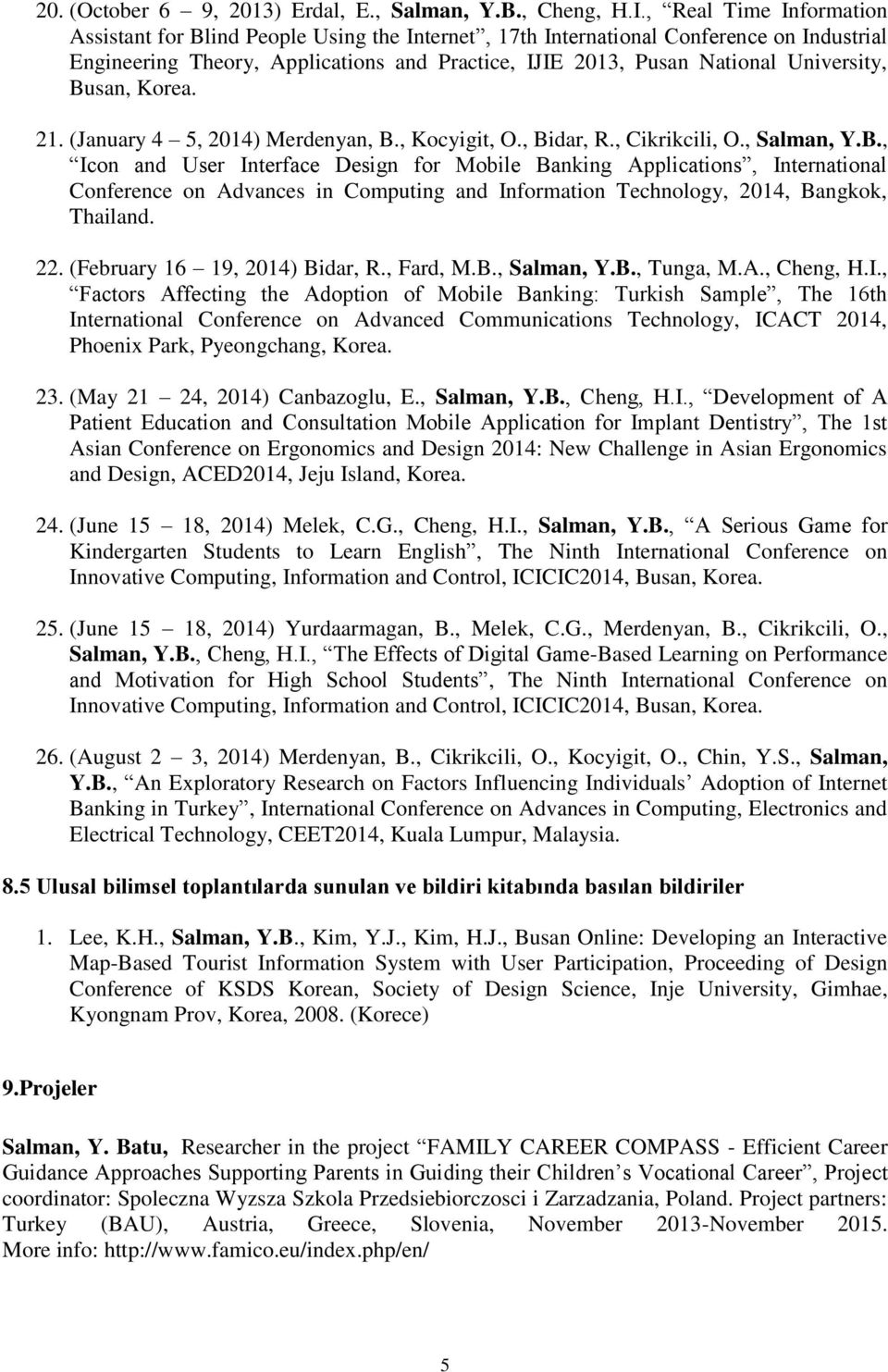 Busan, Korea. 21. (January 4 5, 2014) Merdenyan, B., Kocyigit, O., Bidar, R., Cikrikcili, O., Salman, Y.B., Icon and User Interface Design for Mobile Banking Applications, International Conference on Advances in Computing and Information Technology, 2014, Bangkok, Thailand.