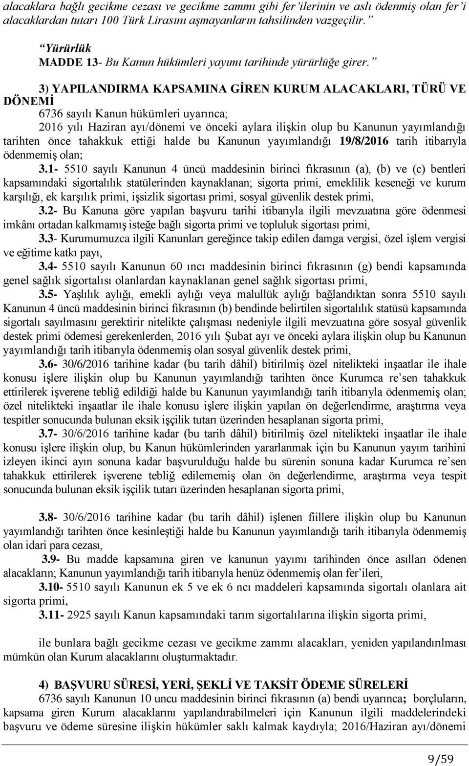 3) YAPILANDIRMA KAPSAMINA GİREN KURUM ALACAKLARI, TÜRÜ VE DÖNEMİ 6736 sayılı Kanun hükümleri uyarınca; 2016 yılı Haziran ayı/dönemi ve önceki aylara ilişkin olup bu Kanunun yayımlandığı tarihten önce