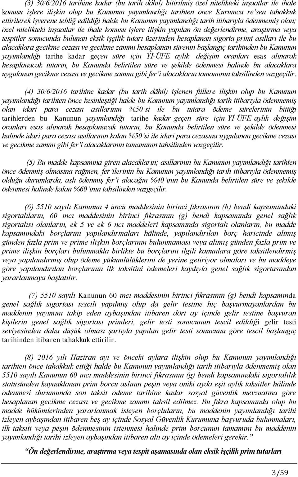 sonucunda bulunan eksik işçilik tutarı üzerinden hesaplanan sigorta primi asılları ile bu alacaklara gecikme cezası ve gecikme zammı hesaplanan sürenin başlangıç tarihinden bu Kanunun yayımlandığı