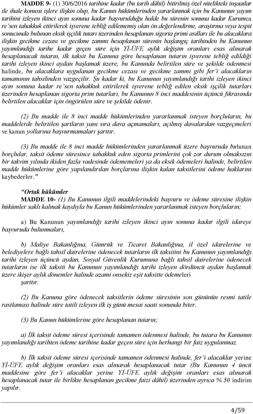 bulunan eksik işçilik tutarı üzerinden hesaplanan sigorta primi asılları ile bu alacaklara ilişkin gecikme cezası ve gecikme zammı hesaplanan sürenin başlangıç tarihinden bu Kanunun yayımlandığı